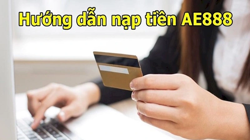 Nạp Tiền AE888 Cách thức nạp tiền vào AE888 rất đơn giản