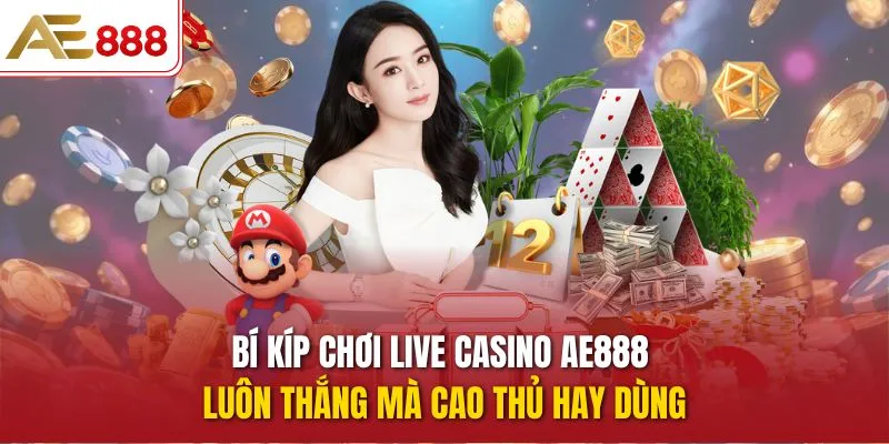 Trải Nghiệm Live Casino AE888 Với Bàn Cược Trực Tiếp Đỉnh Cao Bí kíp chơi Live Casino AE888 luôn thắng mà cao thủ hay dùng