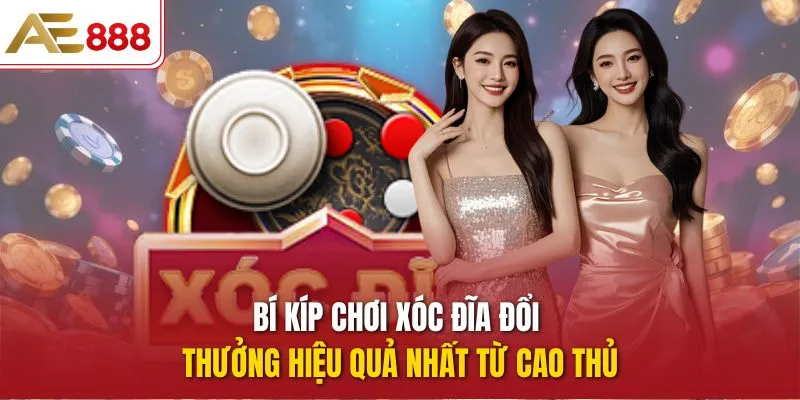 Bí kíp chơi Xóc Đĩa Đổi Thưởng hiệu quả nhất từ cao thủ