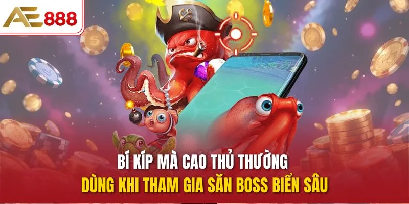 Bí kíp mà cao thủ thường dùng khi tham gia Săn Boss Biển Sâu