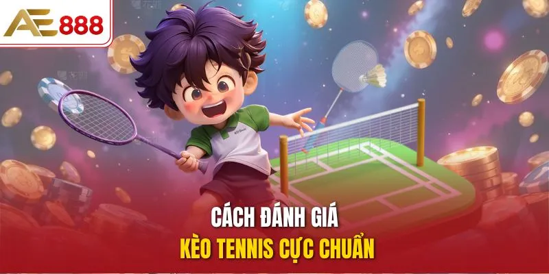 Cách đánh giá kèo Tennis cực chuẩn