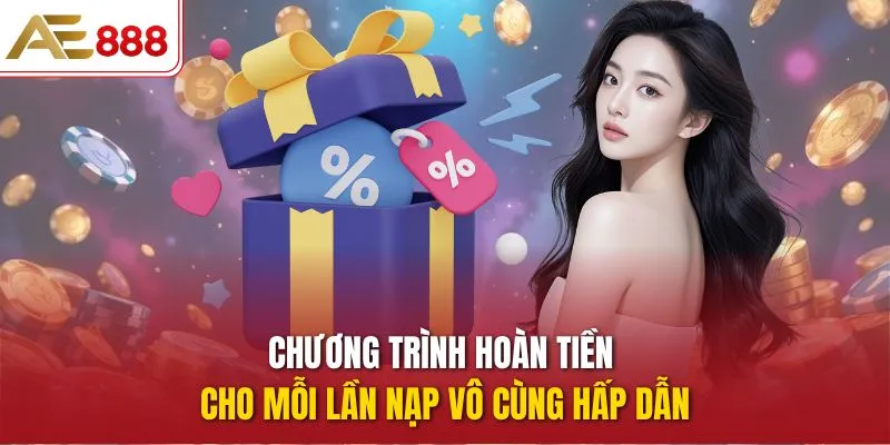 Chương trình hoàn tiền cho mỗi lần nạp vô cùng hấp dẫn