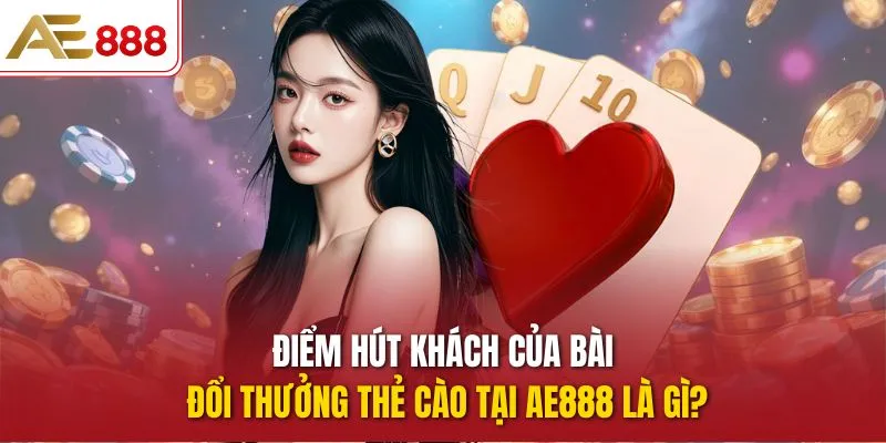 Điểm hút khách của Bài đổi thưởng thẻ cào tại AE888 là gì?
