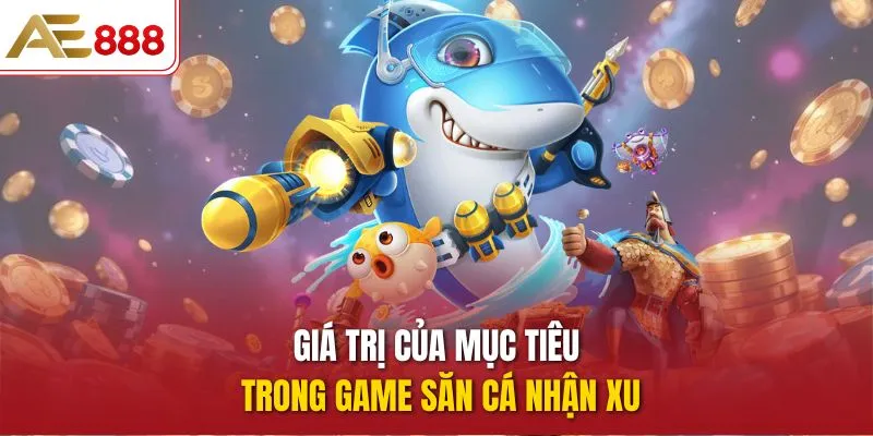 Giá trị của mục tiêu trong game Săn Cá Nhận Xu