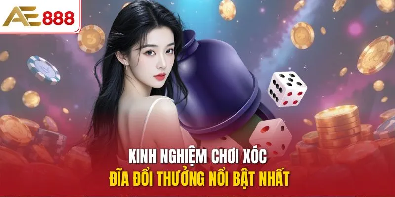 Kinh nghiệm chơi Xóc Đĩa Đổi Thưởng nổi bật nhất