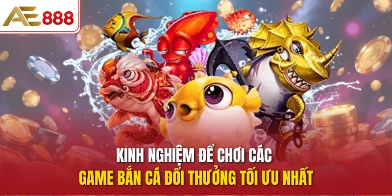 Kinh nghiệm để chơi các game bắn cá đổi thưởng tối ưu nhất