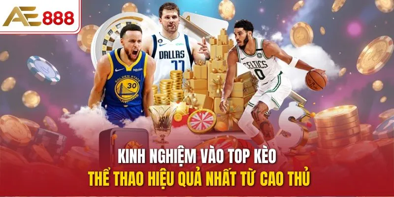 Kinh nghiệm vào top kèo thể thao hiệu quả nhất từ cao thủ
