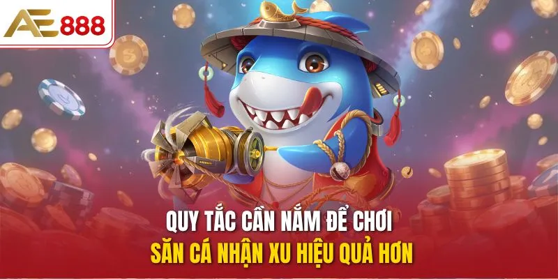 Quy tắc cần nắm để chơi Săn Cá Nhận Xu hiệu quả hơn