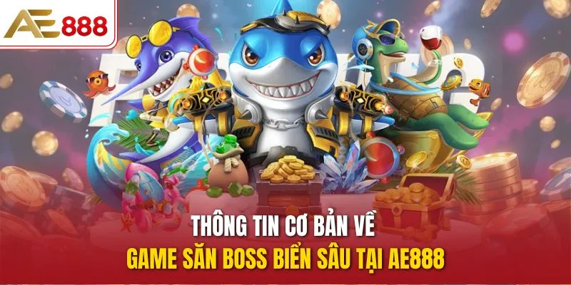 Thông tin cơ bản về game Săn Boss Biển Sâu tại AE888