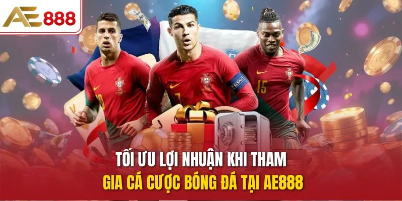 Tối ưu lợi nhuận khi tham gia cá cược bóng đá tại AE888