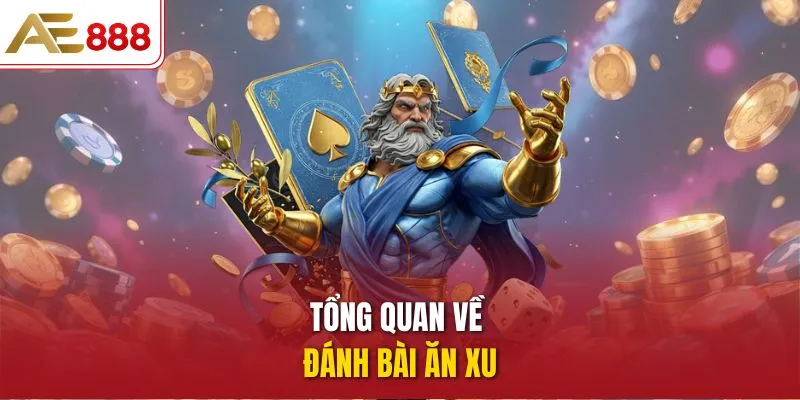 Tổng quan về đánh bài ăn xu