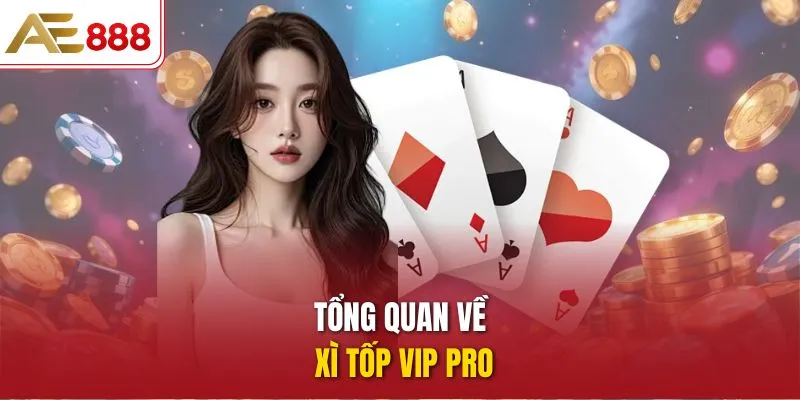 Tổng quan về Xì tố vip pro