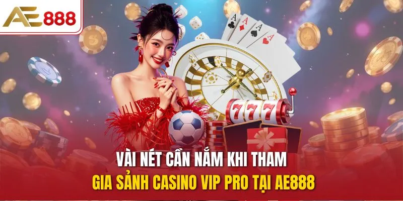 Vài nét cần nắm khi tham gia sảnh Casino Vip Pro tại AE888